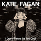 Kate Fagan: I Don't Wanna Be Too Cool - Milky Clear